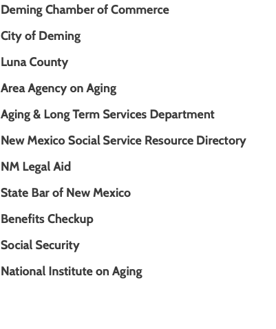 Deming Chamber of Commerce City of Deming Luna County Area Agency on Aging Aging & Long Term Services Department New Mexico Social Service Resource Directory NM Legal Aid State Bar of New Mexico Benefits Checkup Social Security National Institute on Aging 